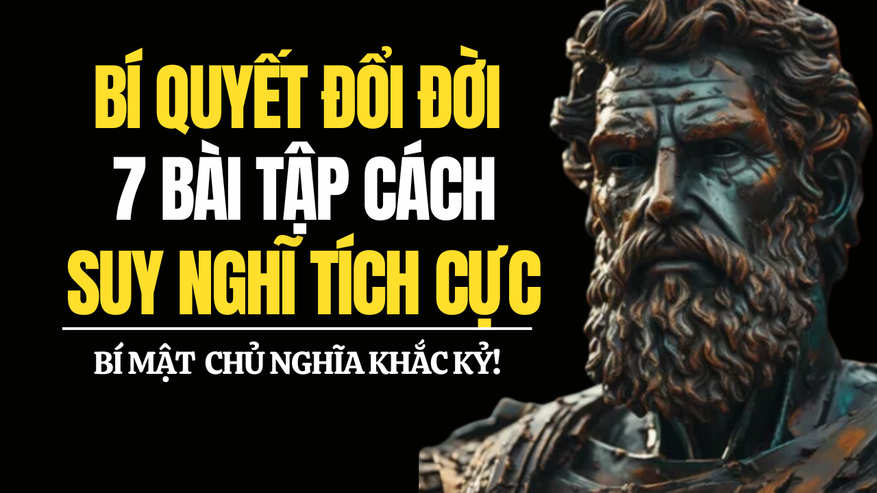 Bí Quyết Đổi Đời Với 7 Bài Tập Cách Suy Nghĩ Tích Cực - Chủ Nghĩa Khắc Kỷ