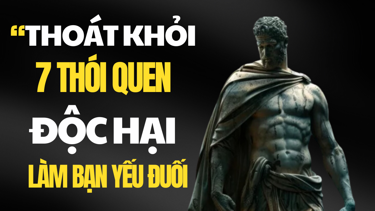 Khám Phá 7 Thói Quen Độc Hại Khiến Bạn Yếu Đuối - Trí Tuệ Khắc Kỷ Bên Trong